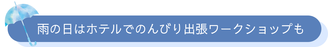 雨の日はホテルでのんびり出張ワークショップも